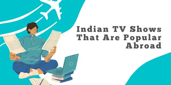 8 Indian TV Shows That Are Popular Abroad